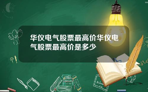 华仪电气股票最高价华仪电气股票最高价是多少