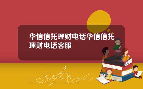 华信信托理财电话华信信托理财电话客服