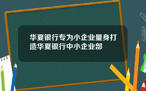 华夏银行专为小企业量身打造华夏银行中小企业部