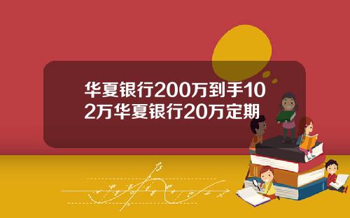 华夏银行200万到手102万华夏银行20万定期