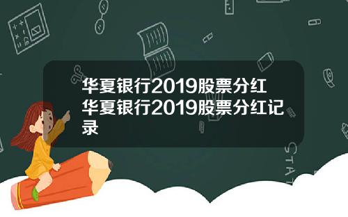 华夏银行2019股票分红华夏银行2019股票分红记录