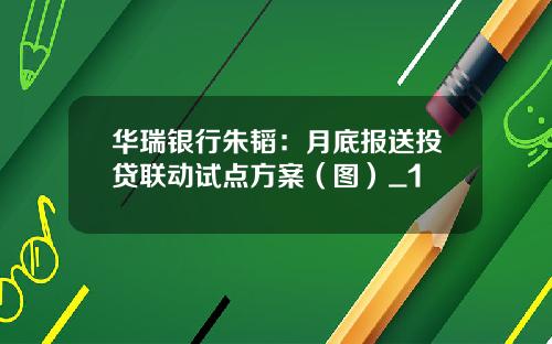 华瑞银行朱韬：月底报送投贷联动试点方案（图）_1