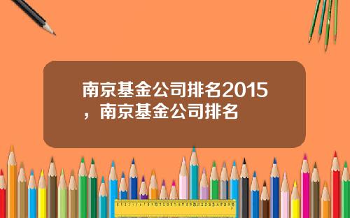 南京基金公司排名2015，南京基金公司排名