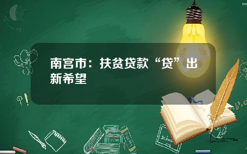 南宫市：扶贫贷款“贷”出新希望