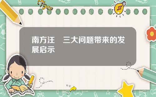 南方汪澂三大问题带来的发展启示