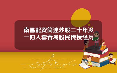 南昌配资简述炒股二十年没一归入套青岛股民传授经历