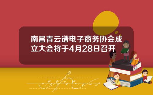 南昌青云谱电子商务协会成立大会将于4月28日召开