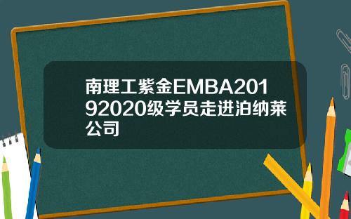 南理工紫金EMBA20192020级学员走进泊纳莱公司