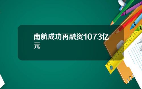南航成功再融资1073亿元