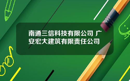 南通三信科技有限公司 广安宏大建筑有限责任公司
