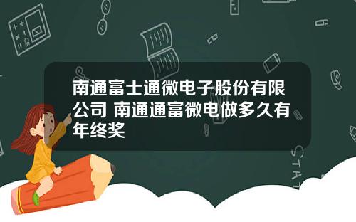 南通富士通微电子股份有限公司 南通通富微电做多久有年终奖