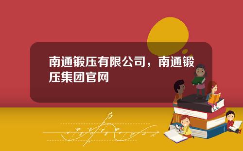 南通锻压有限公司，南通锻压集团官网