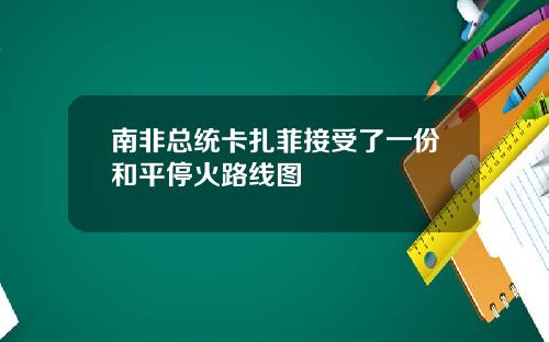 南非总统卡扎菲接受了一份和平停火路线图