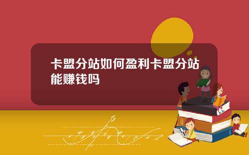 卡盟分站如何盈利卡盟分站能赚钱吗