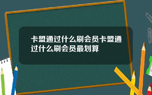 卡盟通过什么刷会员卡盟通过什么刷会员最划算