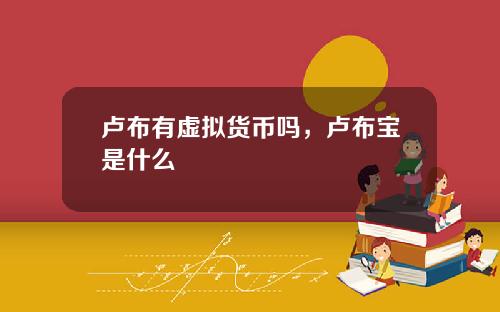 卢布有虚拟货币吗，卢布宝是什么
