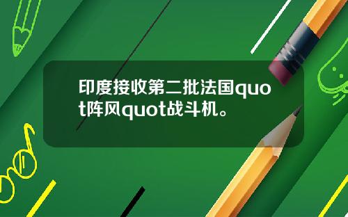 印度接收第二批法国quot阵风quot战斗机。