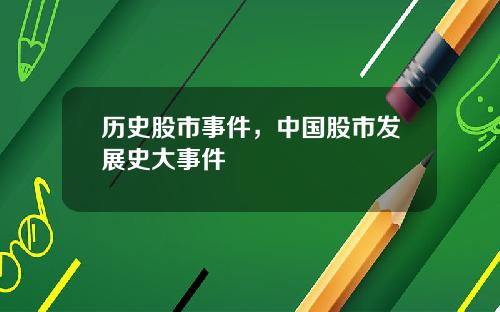历史股市事件，中国股市发展史大事件