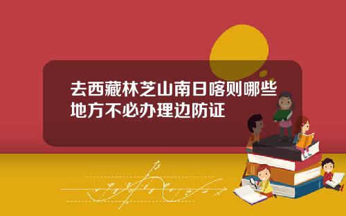 去西藏林芝山南日喀则哪些地方不必办理边防证