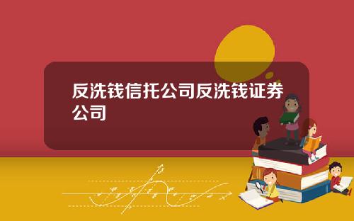 反洗钱信托公司反洗钱证券公司