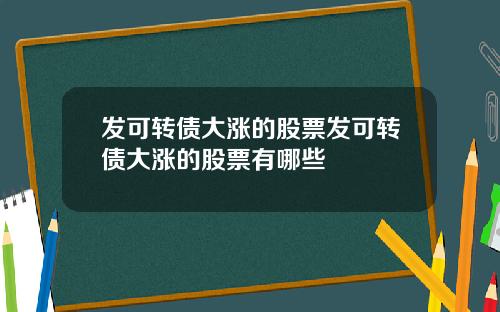 发可转债大涨的股票发可转债大涨的股票有哪些