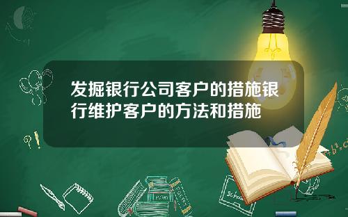 发掘银行公司客户的措施银行维护客户的方法和措施