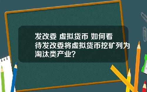 发改委 虚拟货币 如何看待发改委将虚拟货币挖矿列为淘汰类产业？