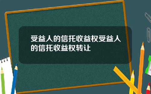 受益人的信托收益权受益人的信托收益权转让