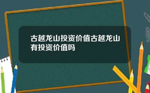 古越龙山投资价值古越龙山有投资价值吗