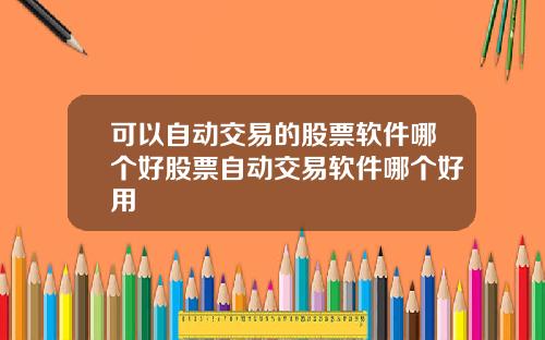 可以自动交易的股票软件哪个好股票自动交易软件哪个好用