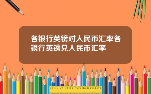 各银行英镑对人民币汇率各银行英镑兑人民币汇率