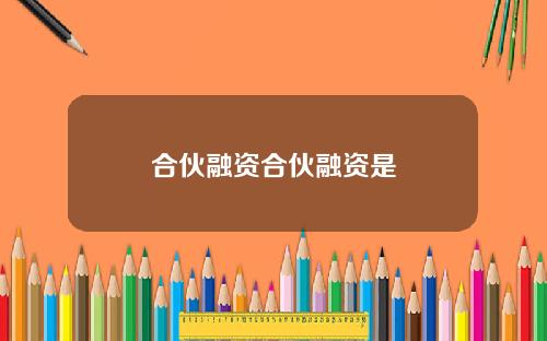 合伙融资合伙融资是