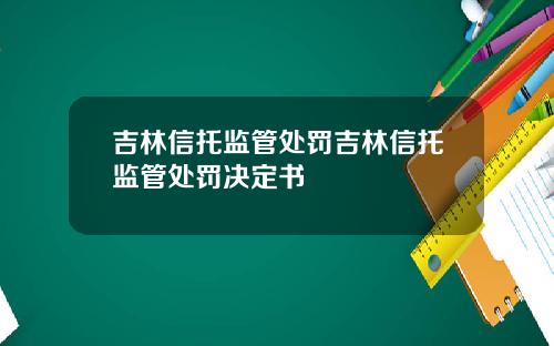 吉林信托监管处罚吉林信托监管处罚决定书
