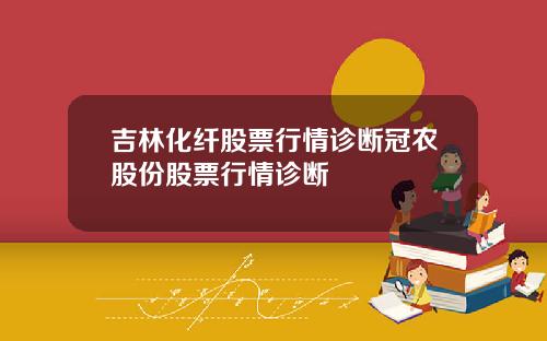 吉林化纤股票行情诊断冠农股份股票行情诊断