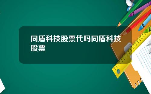 同盾科技股票代吗同盾科技股票