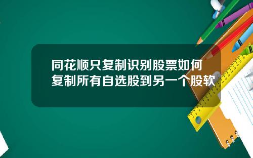同花顺只复制识别股票如何复制所有自选股到另一个股软