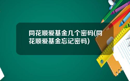 同花顺爱基金几个密码(同花顺爱基金忘记密码)