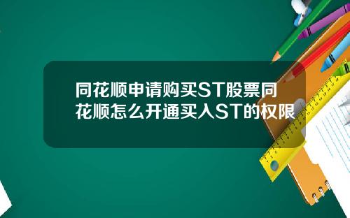 同花顺申请购买ST股票同花顺怎么开通买入ST的权限
