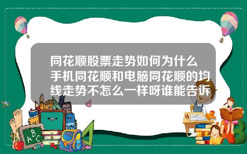 同花顺股票走势如何为什么手机同花顺和电脑同花顺的均线走势不怎么一样呀谁能告诉我一下