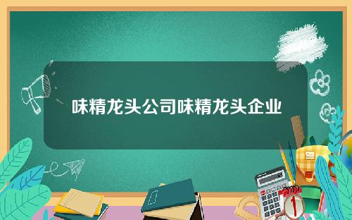 味精龙头公司味精龙头企业