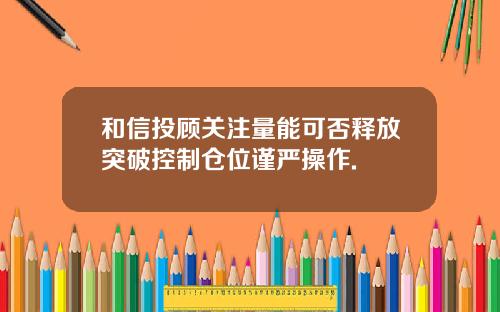 和信投顾关注量能可否释放突破控制仓位谨严操作.