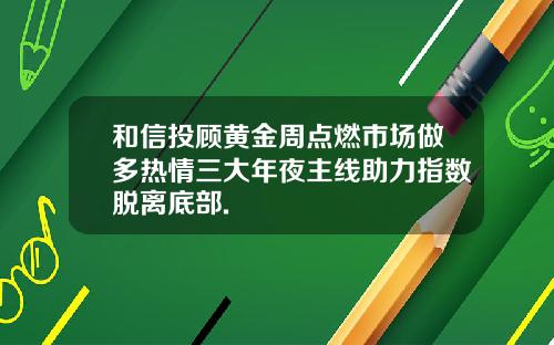 和信投顾黄金周点燃市场做多热情三大年夜主线助力指数脱离底部.