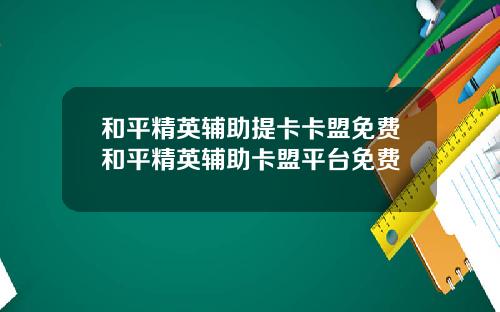 和平精英辅助提卡卡盟免费和平精英辅助卡盟平台免费