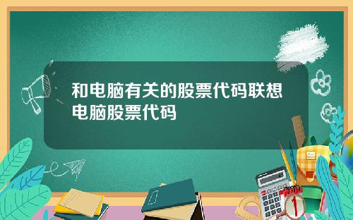 和电脑有关的股票代码联想电脑股票代码