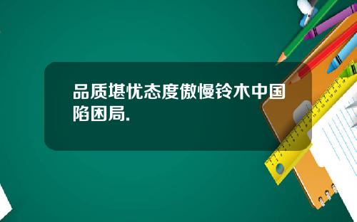 品质堪忧态度傲慢铃木中国陷困局.