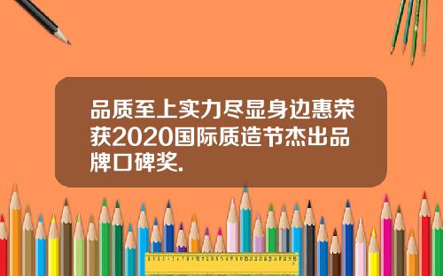 品质至上实力尽显身边惠荣获2020国际质造节杰出品牌口碑奖.