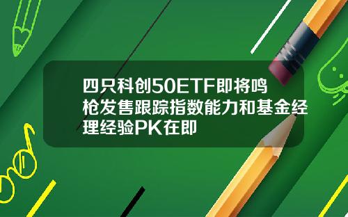 四只科创50ETF即将鸣枪发售跟踪指数能力和基金经理经验PK在即