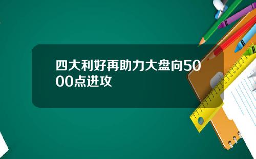 四大利好再助力大盘向5000点进攻