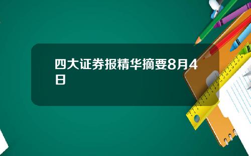 四大证券报精华摘要8月4日