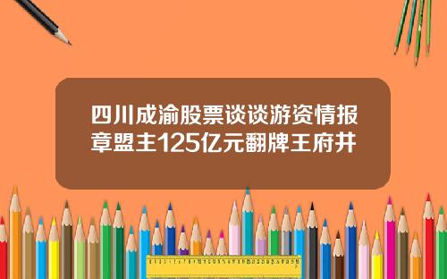 四川成渝股票谈谈游资情报章盟主125亿元翻牌王府井